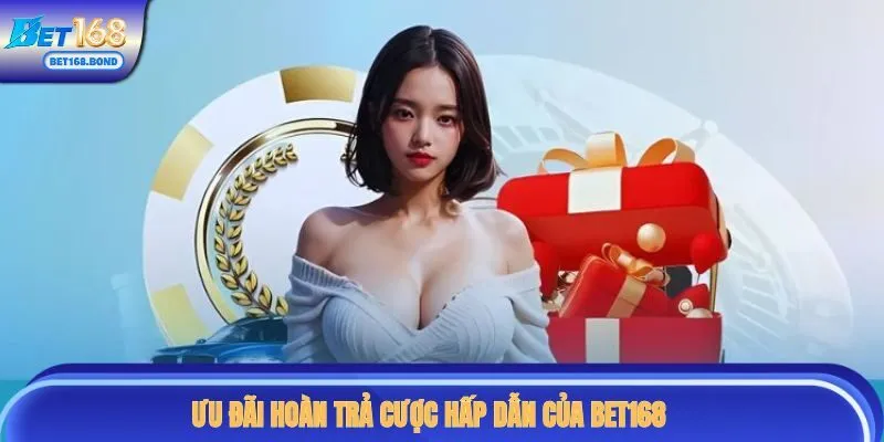 Ưu đãi hoàn trả cược hấp dẫn của BET168