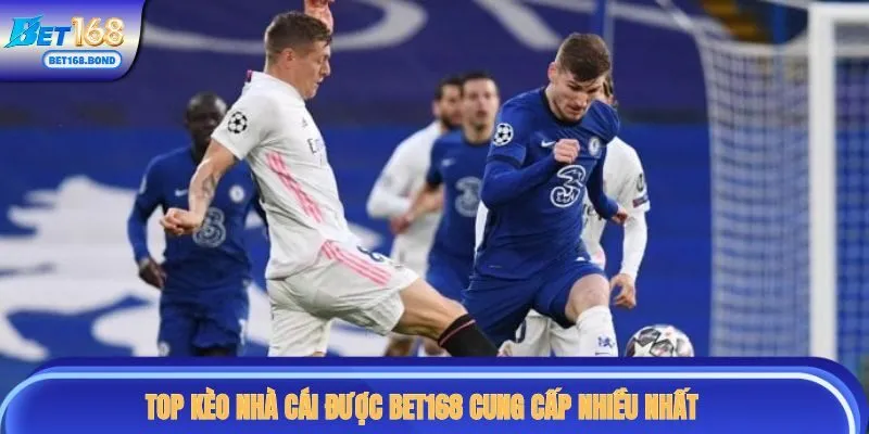 Top kèo nhà cái được BET168 cung cấp nhiều nhất
